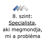 8. szint - Specialista, aki meghatározza, mi a probléma 8. szint - Specialista, aki meghatározza, mi a probléma